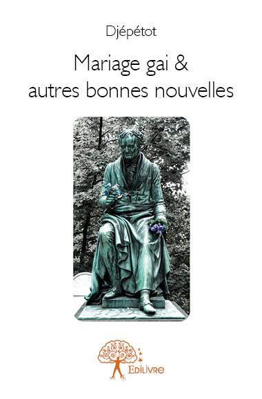 DJEPETOT-Mariage_gai_autres_bonnes_nouvelles-9782332749062_0