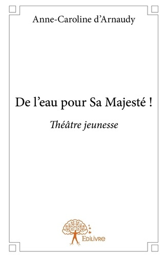D_arnaudy_Anne-caroline-De_l_eau_pour_sa_majest_._Th_tre_jeunesse-9782332969156_0