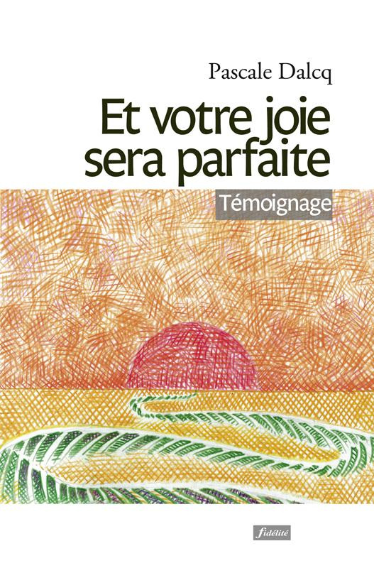 Dalcq_Pascale-Et_votre_joie_sera_parfaite._Itin_raire_d_une_r_surrection-9782873565329_0