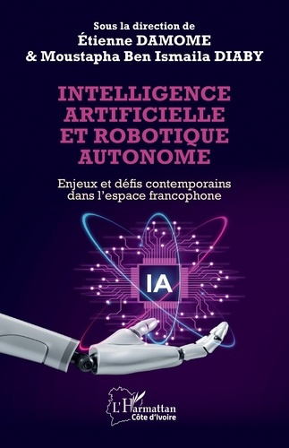 Damome_Etienne_Diaby_Moustapha_Ben_Ismaila-Intelligence_artificielle_et_robotique_autonome._Enjeux_et_d_fis_contemporains_dans_l_espace_francop-9782336570921_0