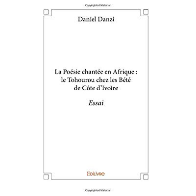 Danzi_Daniel-La_Po_sie_chant_e_en_Afrique_le_Tohourou_chez_les_B_t_de_C_te_d_Ivoire._Essai-9782334142250_0