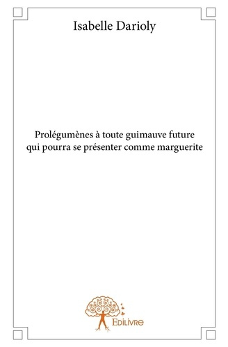 Darioly_Isabelle-Prol_gum_nes_toute_guimauve_future_qui_pourra_se_pr_senter_comme_marguerite-9782332769213_0