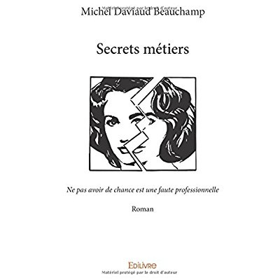 Daviaud_Beauchamp_Michel-Secrets_m_tiers._Ne_pas_avoir_de_chance_est_une_faute_professionnelle-9782414202591_0