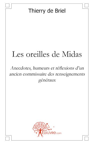 De_Briel_thierry-Les_oreilles_de_Midas._Anecdotes_humeurs_et_r_flexions_dun_ancien_commissaire_des_renseignements_g_-9782812125973_0