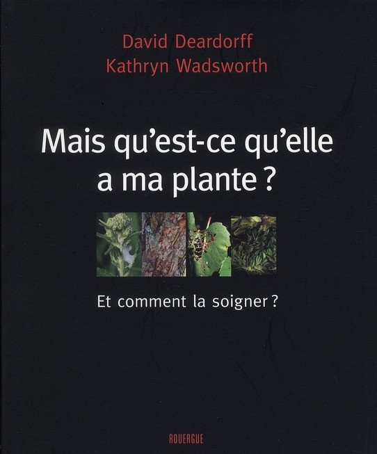 Deardorff_David_Wadsworth_Kathryn_Dastugue_Jea-Mais_qu_est-ce_qu_elle_a_ma_plante_et_comment_la_soigner_._Un_guide_visuel_pour_un_diagnostic_f-9782812601873_0