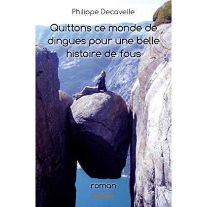 Decavelle_Philippe-Quittons_ce_monde_de_dingues_pour_une_belle_histoire_de_fous-9782332991201_0