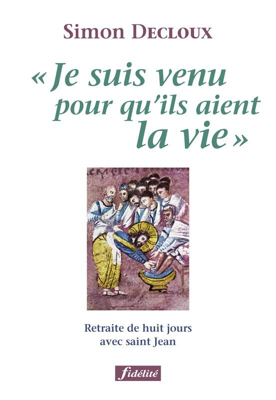 Decloux_Simon-Je_suis_venu_pour_qu_ils_aient_la_vie._Retraite_de_huit_jours_avec_saint_Jean-9782873564377_0
