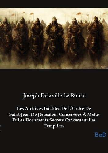Delaville_Le_roulx_joseph-Archives_inedites_de_ordre_de_saint_jean._Le_secret_des_templiers_revele-9791043132643_0