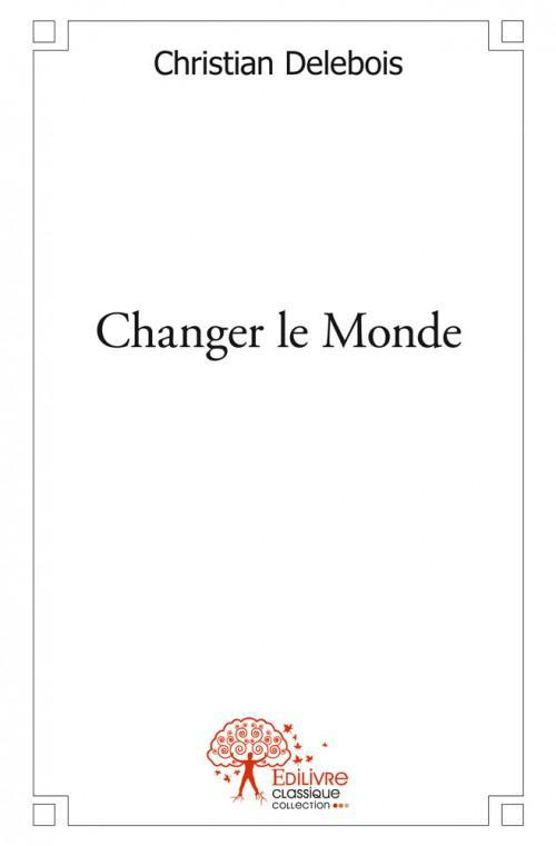 Delebois_Christian-Changer_le_Monde-9782332489487_0