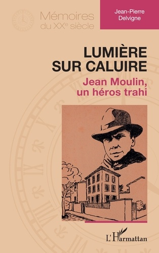 Delvigne_Jean-Pierre-Lumi_re_sur_Caluire._Jean_Moulin_un_h_ros_trahi-9782336557458_0