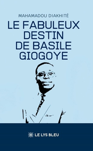 Diakhite_Mahamadou-Le_fabuleux_destin_de_Basile_Giogoye-9791043701689_0