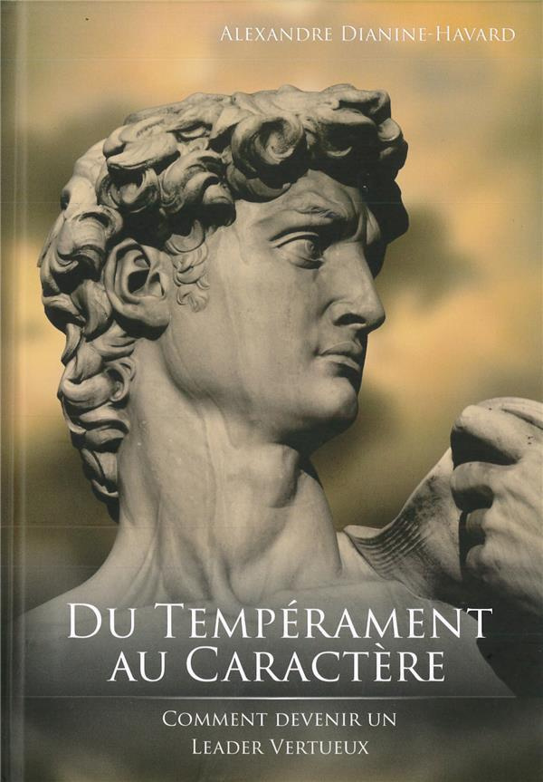 Dianine-Havard_Alexandre-Du_temp_rament_au_caract_re._Comment_devenir_un_leader_vertueux-9782864954477_0
