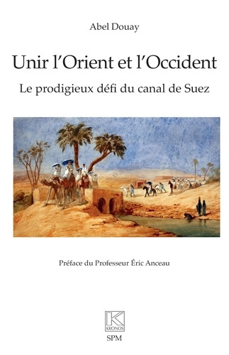 Douay_Abel_Anceau_Eric-Unir_l_Orient_et_l_Occident._Le_prodigieux_d_fi_du_canal_de_Suez-9782379991974_0