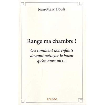 Douls_Jean-Marc-Range_ma_chambre_Ou_comment_nos_enfants_devront_nettoyer_le_bazar_qu_on_aura_mis...-9782414363209_0
