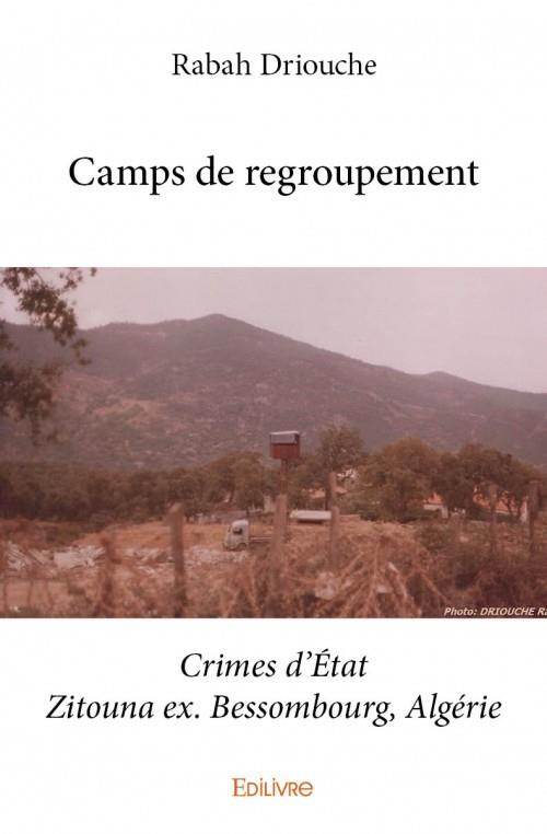 Driouche_Rabah-Camps_de_regroupement._Crimes_d_tat_Zitouna_ex._Bessombourg_Alg_rie-9782334105828_0