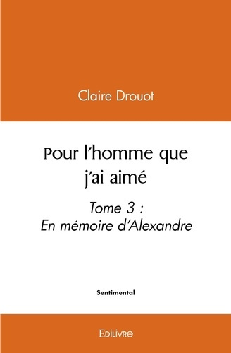 Drouot_Claire-Pour_l_homme_que_j_ai_aim_-_Tome_3._Tome_3_En_m_moire_d_Alexandre-9782414601394_0