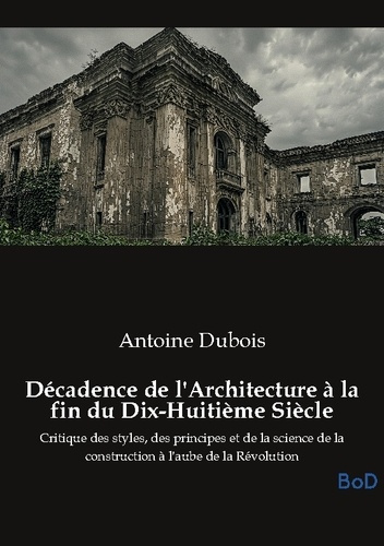 Dubois_Antoine-D_cadence_de_l_Architecture_la_fin_du_Dix-Huiti_me_Si_cle._Critique_des_styles_des_principes_et_d-9791043132681_0