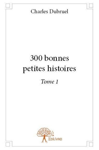 Dubruel_Charles-300_bonnes_petites_histoires_-_Tome_1._Tome_1-9782332654540_0