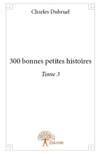 Dubruel_Charles-300_bonnes_petites_histoires_-_Tome_3._Tome_3-9782332664341_0
