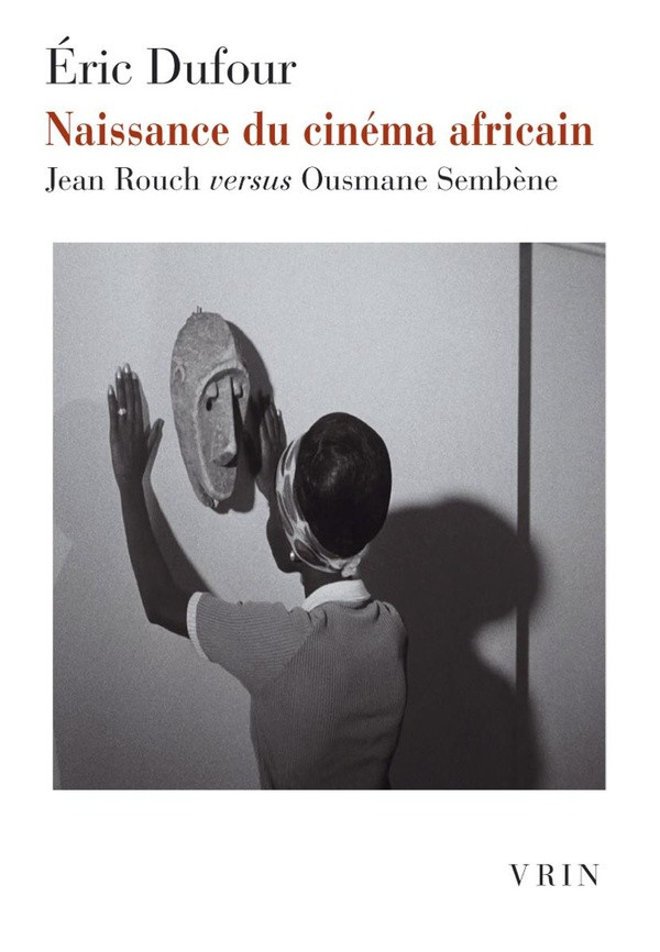 Dufour_Eric-NAISSANCE_DU_CINEMA_AFRICAIN_-_JEAN_ROUCH_VERSUS_OUSMANE_SEMBENE-9782711632909_0