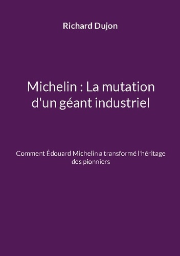 Dujon_Richard-Michelin_mutation_d_geant_industriel_-_comment_edouard_michelin_a_tra-9782322616794_0