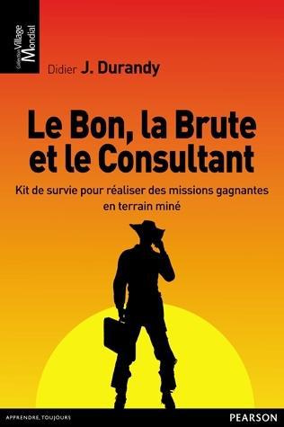 Durandy_Didier_J.-Le_bon_la_brute_et_le_consultant._Kit_de_survie_pour_r_aliser_des_missions_gagnantes_en_terrain_min-9782744065590_0