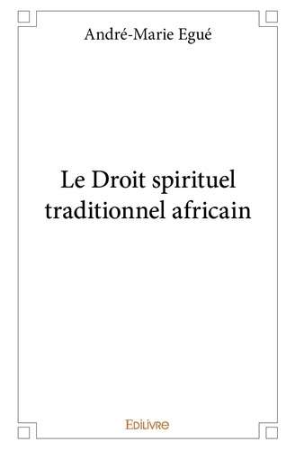 Egu_Andr_-marie-Le_Droit_spirituel_traditionnel_africain-9782334029292_0