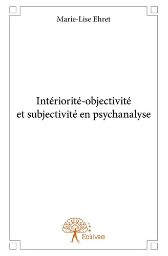 Ehret_Marie-Lise-Int_riorit_-objectivit_et_subjectivit_en_psychanalyse-9782332930200_0