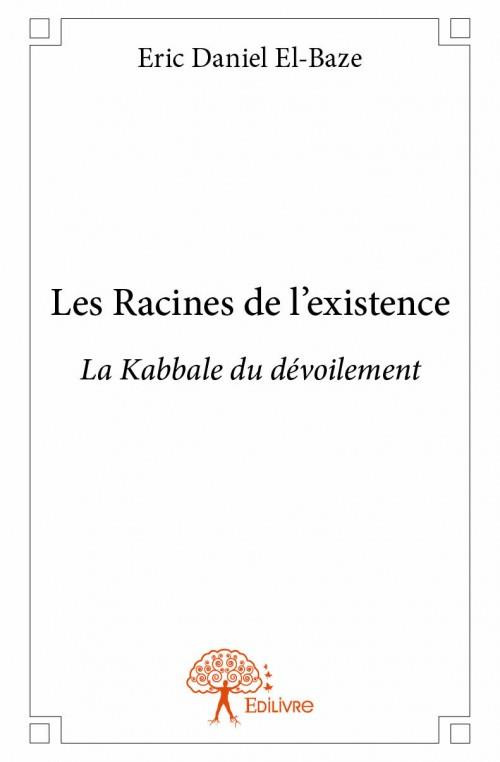 El-Baze_Eric_Daniel-Les_racines_de_l_existence-9782332918086_0