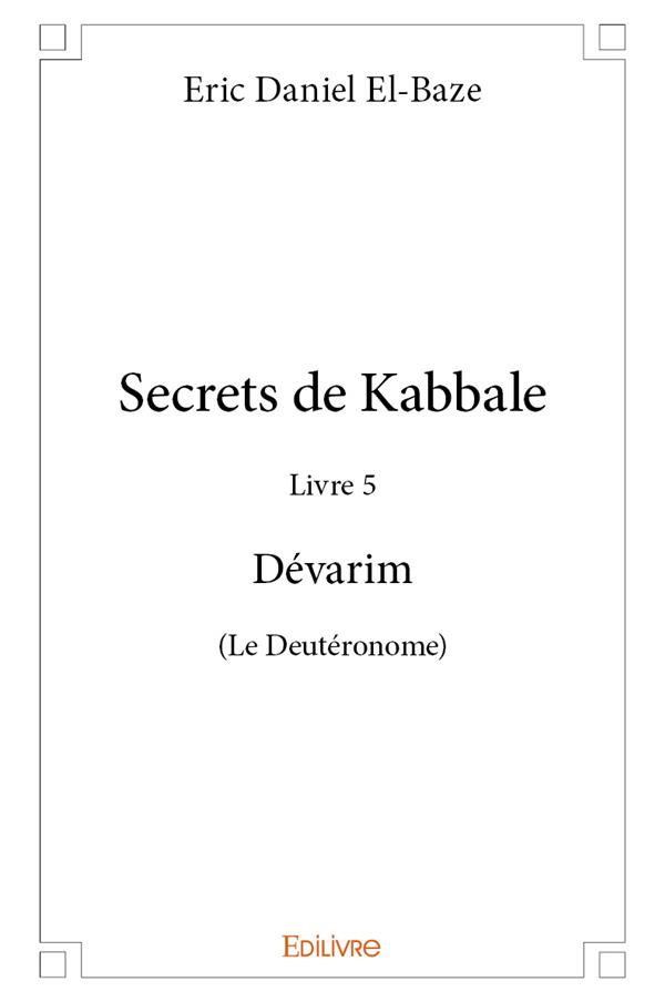 El-Baze_Eric_Daniel-Secrets_de_Kabbale._Livre_5_D_varim_Le_Deut_ronome_-9782414284276_0