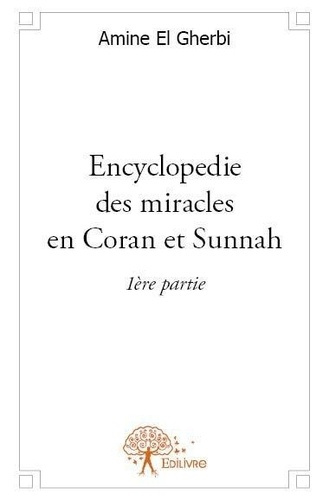 El_Gherbi_amine-Encyclopedie_des_miracles_en_Coran_et_Sunnah._1_re_partie-9782332604880_0