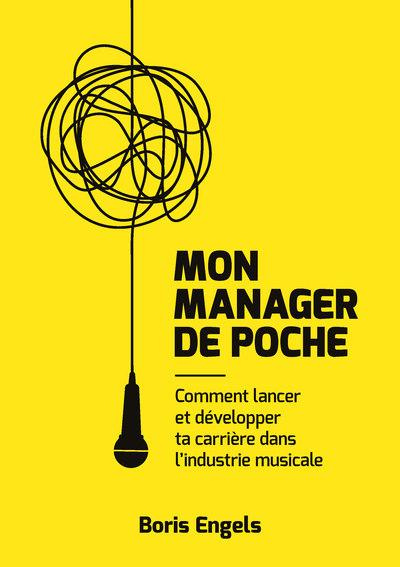 Engels_Boris-Mon_manager_de_poche._COMMENT_LANCER_ET_D_VELOPPER_TA_CARRI_RE_DANS_L_INDUSTRIE_MUSICALE_-9782808314640_0