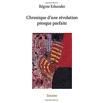 Eskander_R_gine-Chronique_d_une_r_volution_presque_parfaite-9782334224345_0