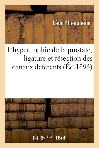FLOERSHEIM_LEON-L_HYPERTROPHIE_DE_LA_PROSTATE_SON_TRAITEMENT_PAR_LA_LIGATURE_ET_LA_RESECTION_DES_CANAUX_DEFERENTS-9782013549592_0