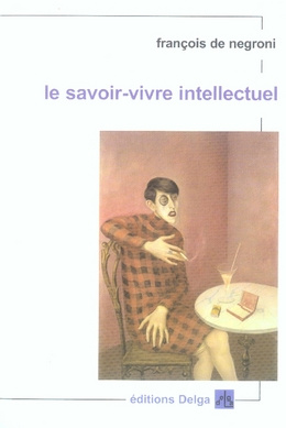 FRANCOIS_DE_NEGRONI-LE_SAVOIR-VIVRE_INTELLECTUEL-9782915854053_0