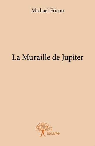 FRISON_MICHAEL-LA_MURAILLE_DE_JUPITER-9782332960399_0