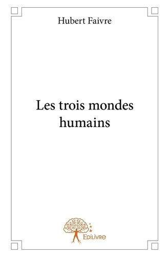 Faivre_Hubert-Les_trois_mondes_humains-9782332635877_0