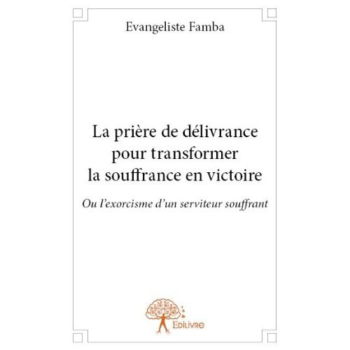 Famba_Evangeliste-La_pri_re_de_d_livrance_pour_transformer_la_souffrance_en_victoire._Ou_l_exorcisme_d_un_serviteur_so-9782332662996_0