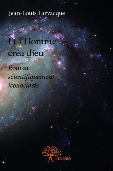 Farvacque_Jean-Louis-Et_l_Homme_cr_a_dieu._Roman_scientifiquement_iconoclaste-9782332690081_0