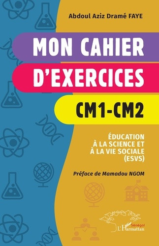 Faye_Abdoul_Aziz_Dram_Ngom_Mamadou-Mon_cahier_d_exercices_CM1-CM2._ducation_la_science_et_la_vie_sociale_ESVS_-9782336614212_0