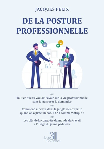 Felix_Jacques-De_la_posture_professionnelle._Tout_ce_que_tu_voulais_savoir_sur_la_vie_professionnelle-9791040618010_0