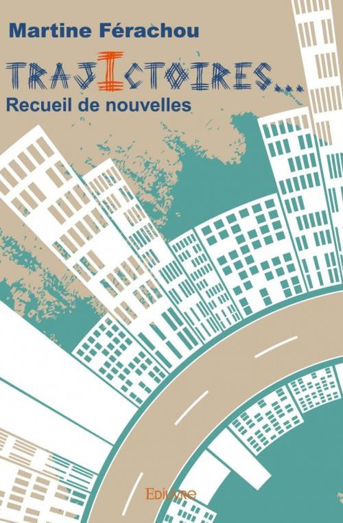 Ferachou_Martine-Trajictoires...._Recueil_de_nouvelles-9782334071949_0