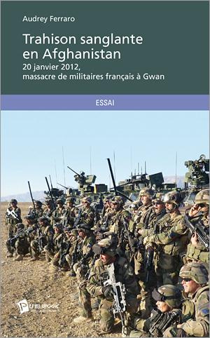 Ferraro_Audrey-Trahison_sanglante_en_Afghanistan._20_janvier_2012_massacre_de_militaires_fran_ais_Gwan-9782342038835_0