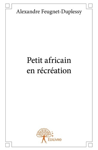 Feugnet-duplessy_Alexandre-Petit_Africain_en_r_cr_ation-9782332940858_0