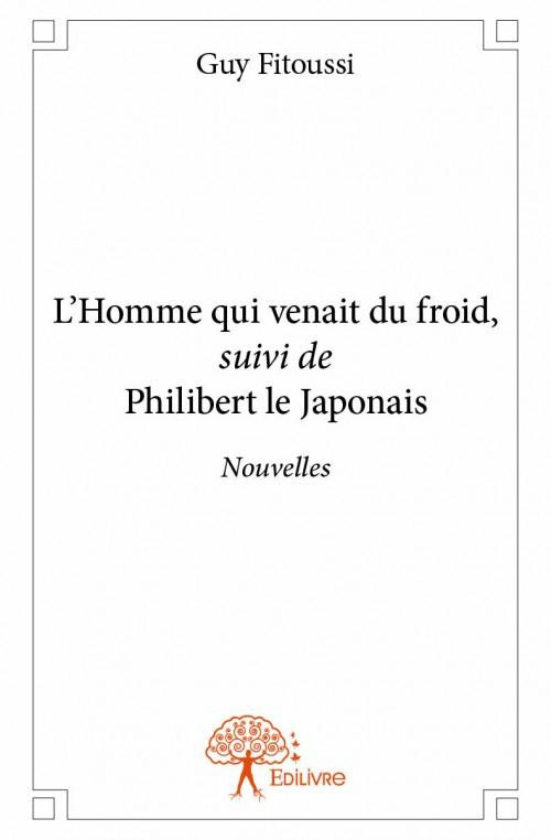 Fitoussi_Guy-L_Homme_qui_venait_du_froid_suivi_de_Philibert_le_Japonais._Nouvelles-9782332839992_0