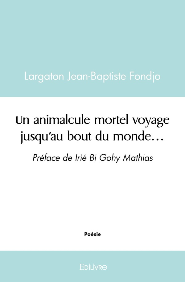 Fondjo_Largaton_jean-baptiste-Un_animalcule_mortel_voyage_jusqu_au_bout_du_monde...._Pr_face_de_Iri_Bi_Gohy_Mathias-9782414516988_0