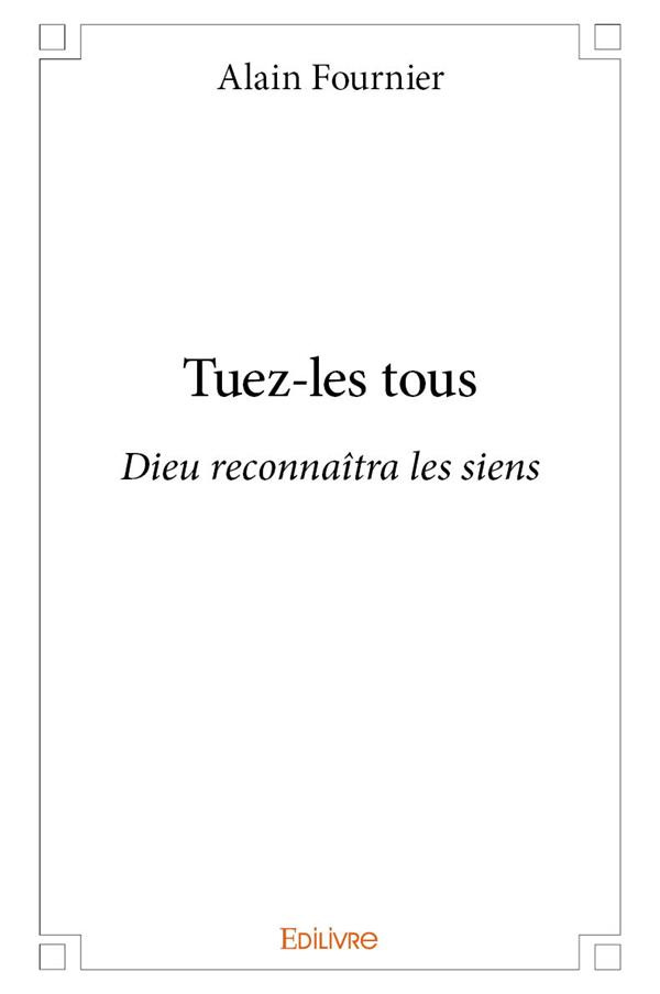 Fournier_Alain-Tuez-les_tous._Dieu_reconna_tra_les_siens-9782414100217_0