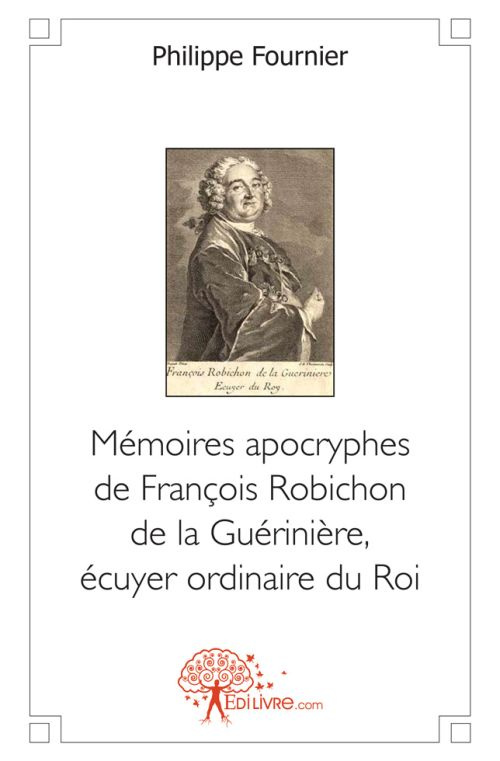 Fournier_Philippe-M_moires_apocryphes_de_Fran_ois_Robichon_de_la_Gu_rini_re_cuyer_ordinaire_du_Roi-9782812149030_0