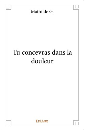G._Mathilde-Tu_concevras_dans_la_douleur-9782332995995_0