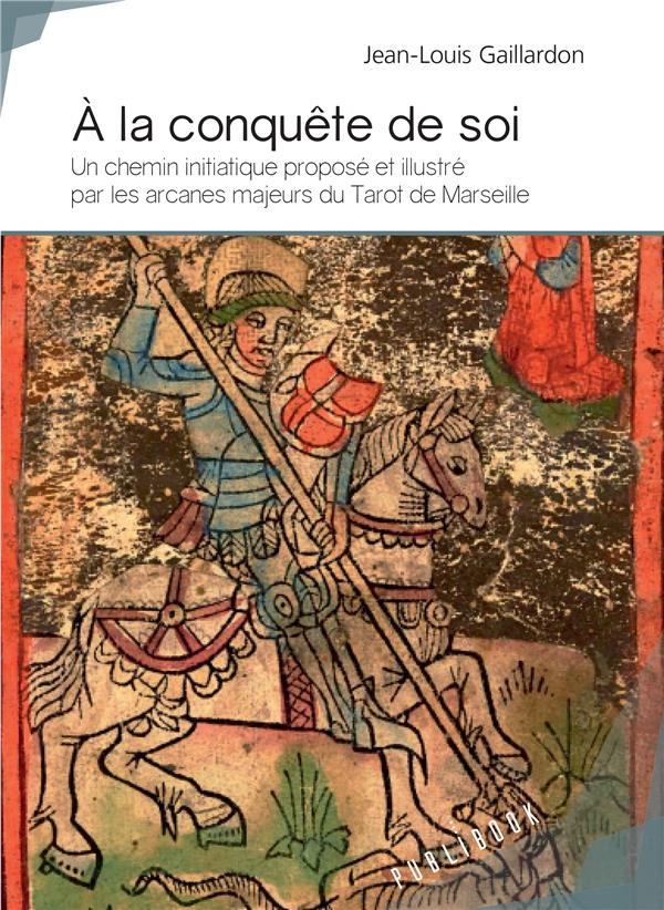 Gaillardon_Jean-Louis-_la_conqu_te_de_soi._Un_chemin_initiatique_propos_et_illustr_par_les_arcanes_majeurs_du_Tarot_de_-9782342164992_0